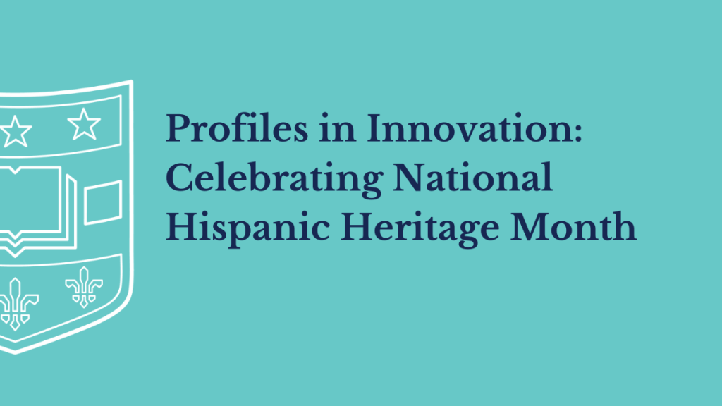Profiles in Innovation: Celebrating National Hispanic Heritage Month